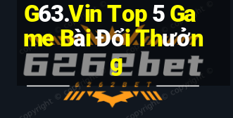 G63.Vin Top 5 Game Bài Đổi Thưởng