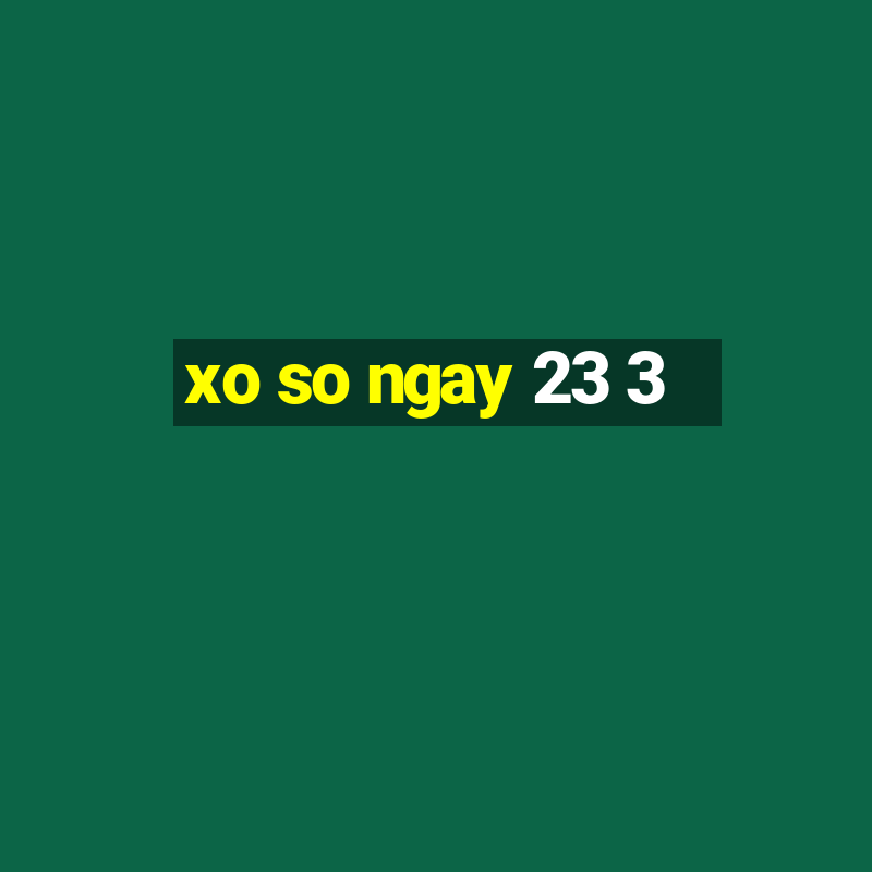 xo so ngay 23 3