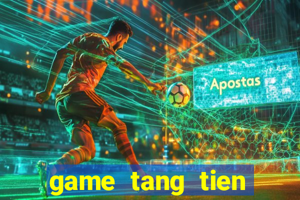 game tang tien trai nghiem