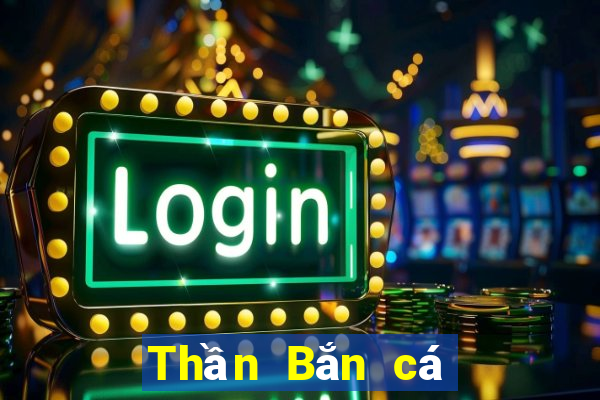 Thần Bắn cá chính hãng