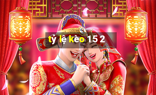 tỷ lệ kèo 1 5 2