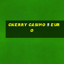 cherry casino 5 euro