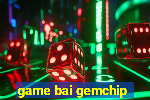 game bai gemchip