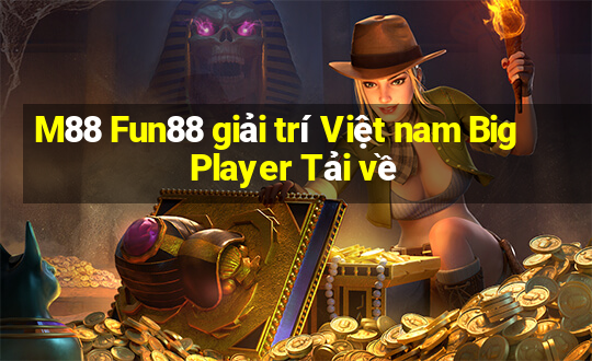 M88 Fun88 giải trí Việt nam Big Player Tải về