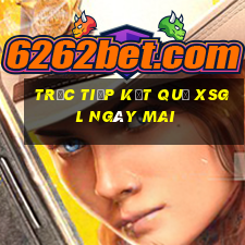 Trực tiếp kết quả XSGL ngày mai