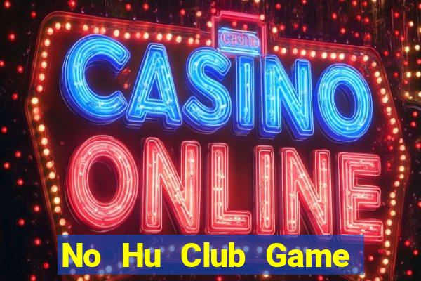 No Hu Club Game Bài Đổi Thưởng