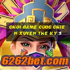 choi game cuoc chien xuyen the ky 5