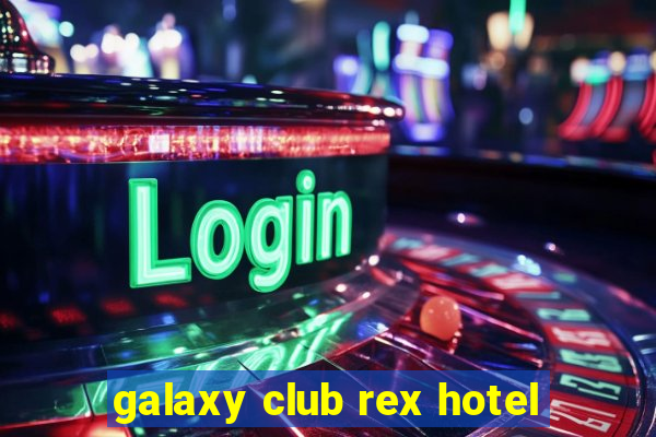 galaxy club rex hotel