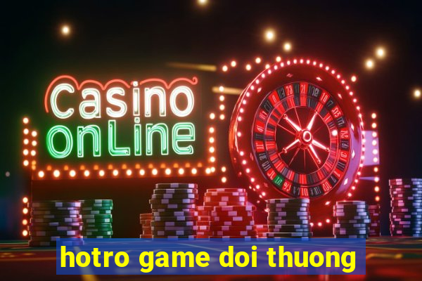 hotro game doi thuong