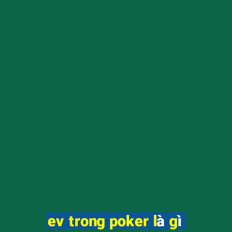 ev trong poker là gì