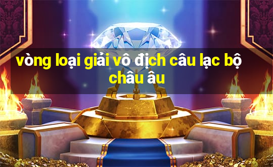 vòng loại giải vô địch câu lạc bộ châu âu