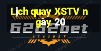 Lịch quay XSTV ngày 20