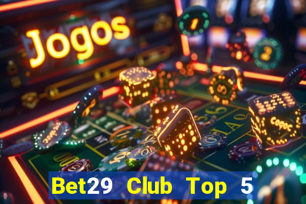 Bet29 Club Top 5 Game Bài Đổi Thưởng