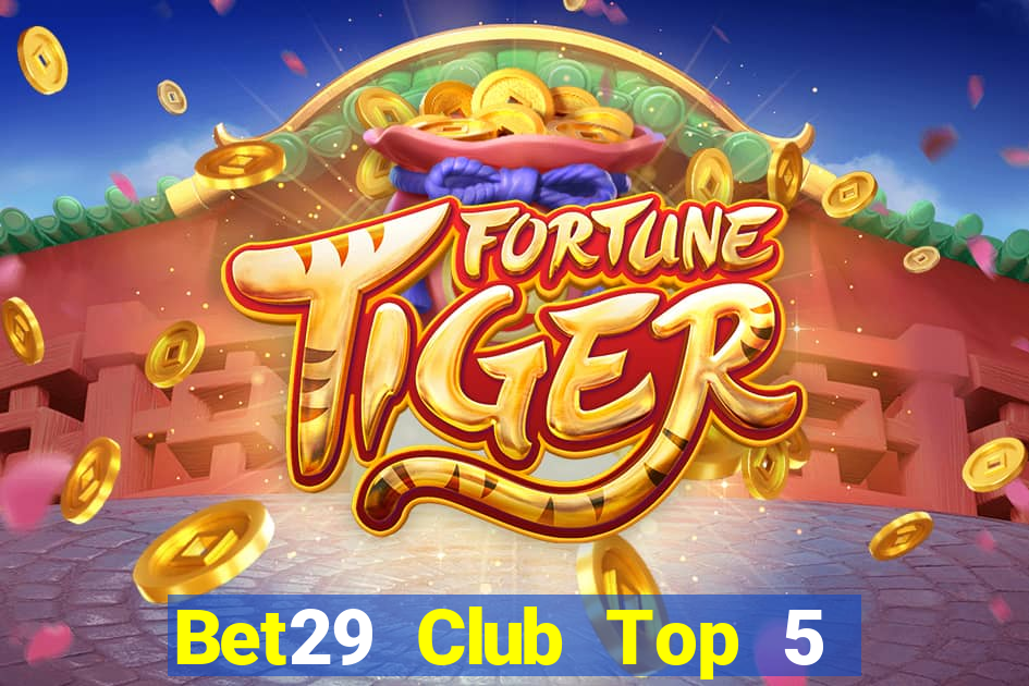 Bet29 Club Top 5 Game Bài Đổi Thưởng