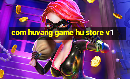 com huvang game hu store v1