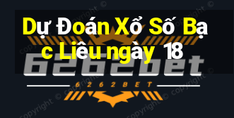 Dự Đoán Xổ Số Bạc Liêu ngày 18