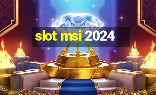 slot msi 2024