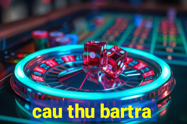 cau thu bartra