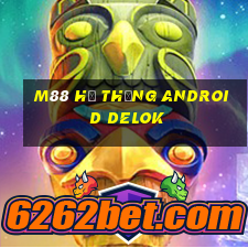 M88 Hệ thống Android DeLok