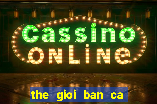 the gioi ban ca 3d apk