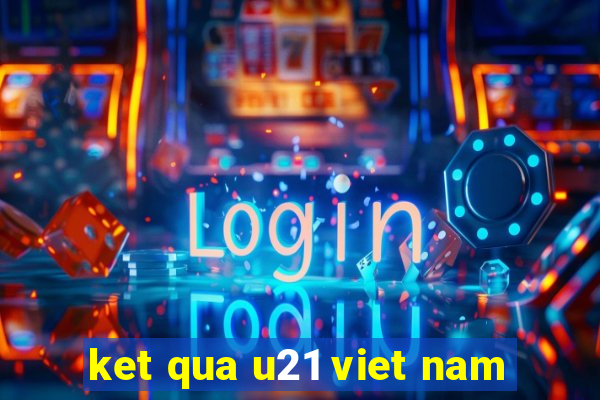 ket qua u21 viet nam