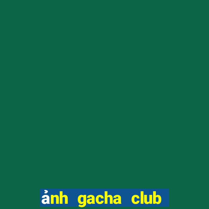 ảnh gacha club edit ngầu