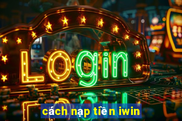 cách nạp tiền iwin