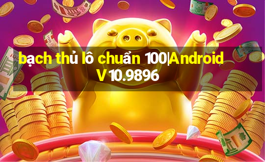 bạch thủ lô chuẩn 100|Android V10.9896