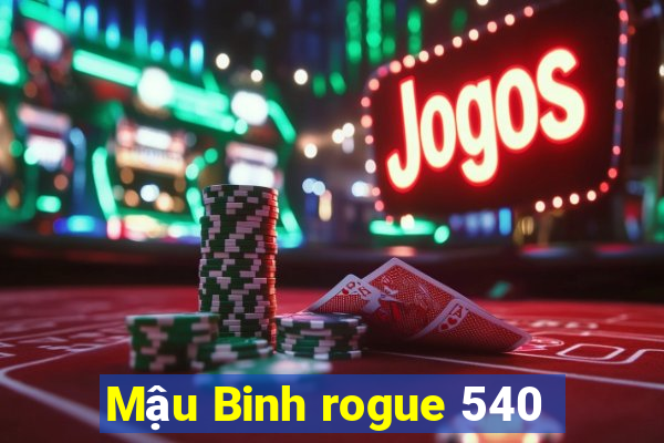 Mậu Binh rogue 540