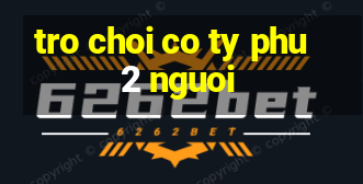 tro choi co ty phu 2 nguoi