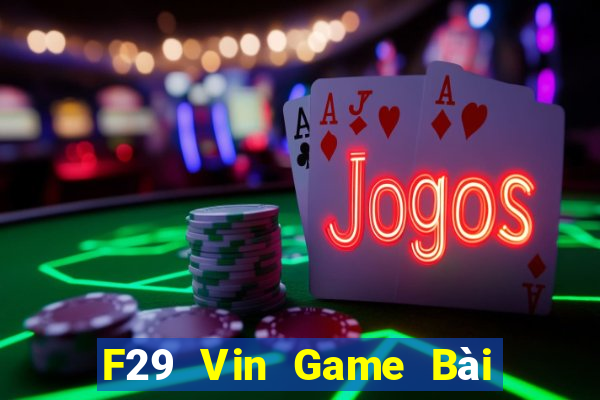 F29 Vin Game Bài Uy Tín Nhất 2022