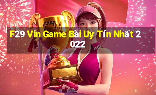 F29 Vin Game Bài Uy Tín Nhất 2022