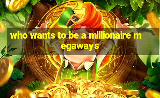 who wants to be a millionaire megaways