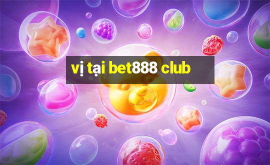 vị tại bet888 club