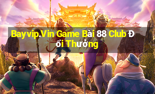 Bayvip.Vin Game Bài 88 Club Đổi Thưởng