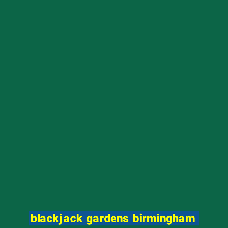 blackjack gardens birmingham