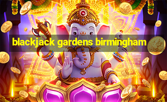 blackjack gardens birmingham