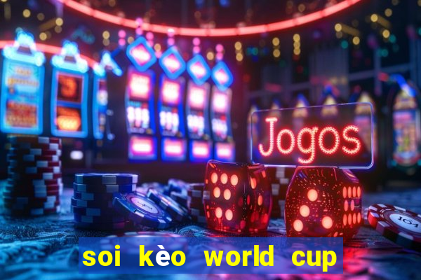 soi kèo world cup 2024 tối nay