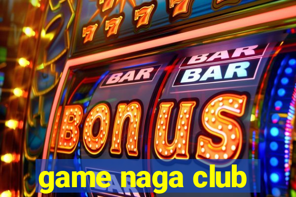 game naga club