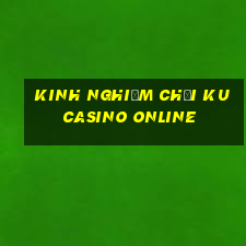 kinh nghiệm chơi ku casino online