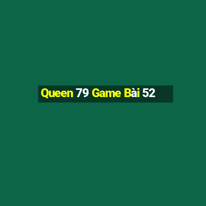 Queen 79 Game Bài 52