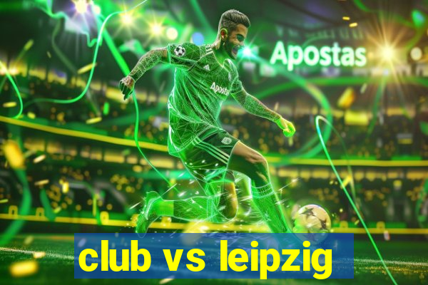 club vs leipzig