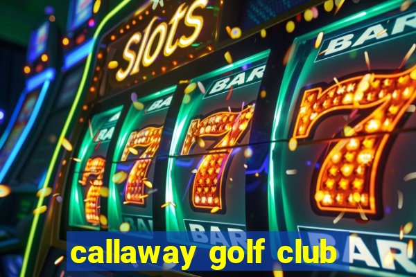 callaway golf club