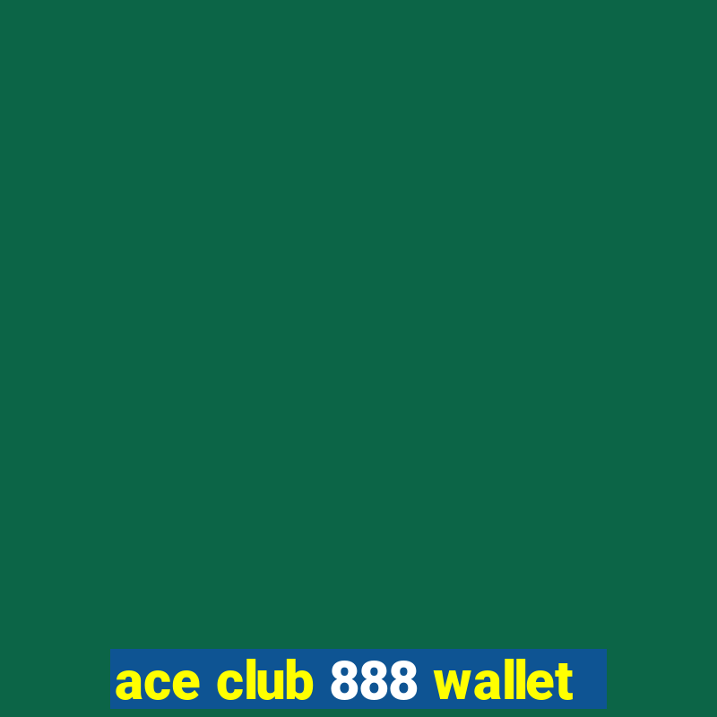 ace club 888 wallet