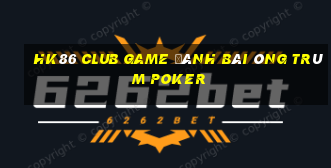 Hk86 Club Game Đánh Bài Ông Trùm Poker