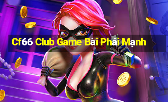 Cf66 Club Game Bài Phái Mạnh