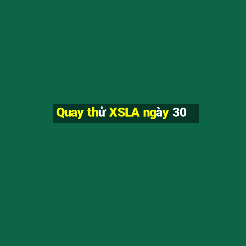 Quay thử XSLA ngày 30