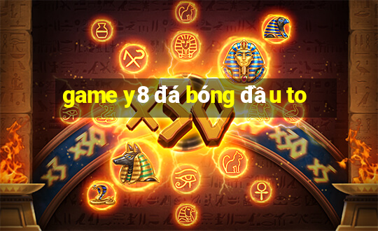 game y8 đá bóng đầu to