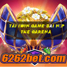 Tai Iwin Game Bài Nạp The Garena