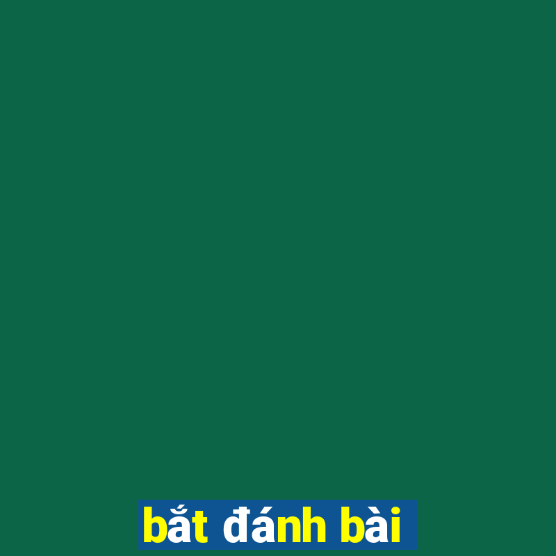 bắt đánh bài